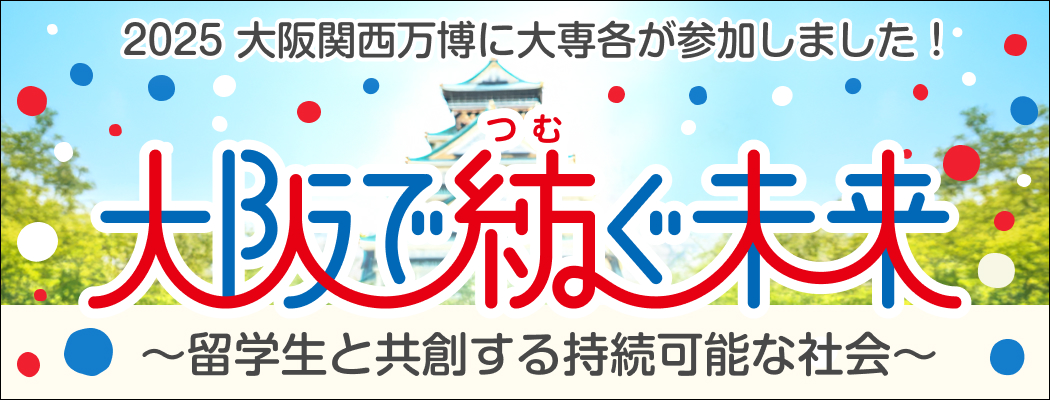 2025大阪・関西万博に大専各が参加しました！ 大阪で紡ぐ未来〜留学生と共創する持続可能な社会〜